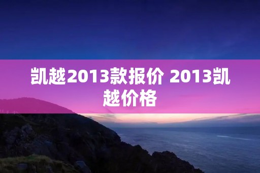 凯越2013款报价 2013凯越价格