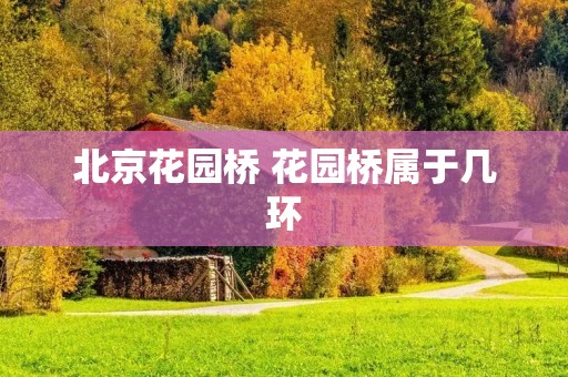 北京花园桥 花园桥属于几环
