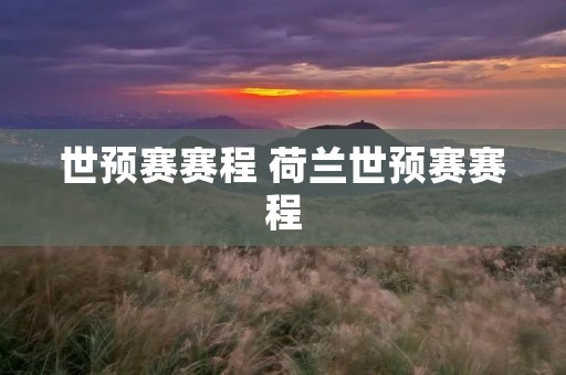 世预赛赛程 荷兰世预赛赛程