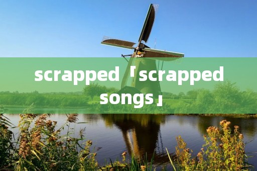 scrapped「scrapped songs」 scrapped「scrapped songs」
