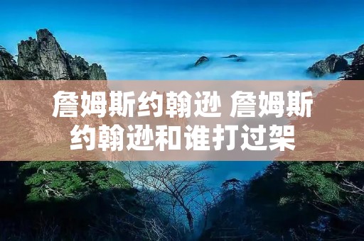 詹姆斯约翰逊 詹姆斯约翰逊和谁打过架 詹姆斯约翰逊 詹姆斯约翰逊和谁打过架