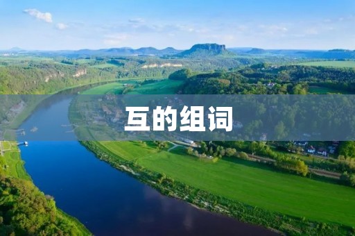 互的组词:探究互联网时代的协作与共赢 互的组词:探究互联网时代的协作与共赢