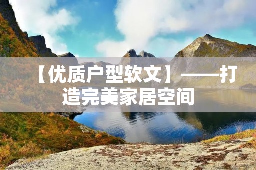 【优质户型软文】——打造完美家居空间 【优质户型软文】——打造完美家居空间