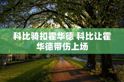 科比骑扣霍华德 科比让霍华德带伤上场