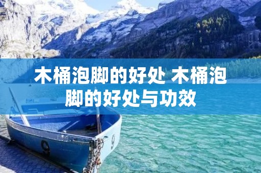 木桶泡脚的好处 木桶泡脚的好处与功效