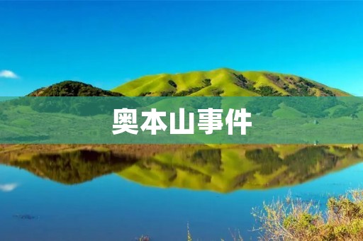 奥本山事件:一场引发全球关注的灾难 奥本山事件:一场引发全球关注的灾难