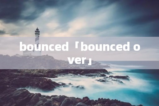bounced「bounced over」