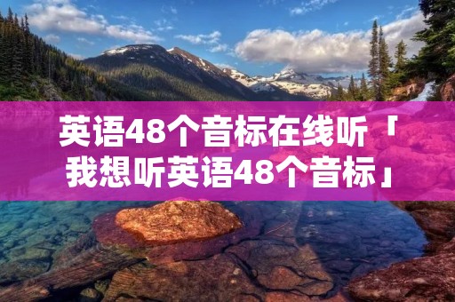 英语48个音标在线听「我想听英语48个音标」