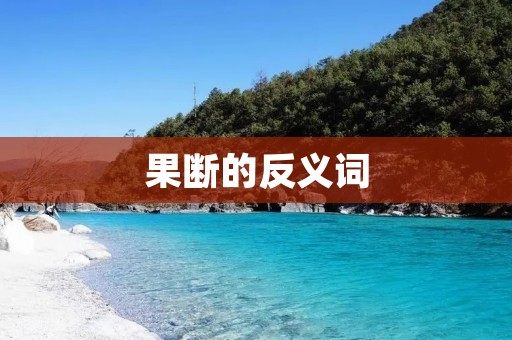 果断的反义词：优柔寡断