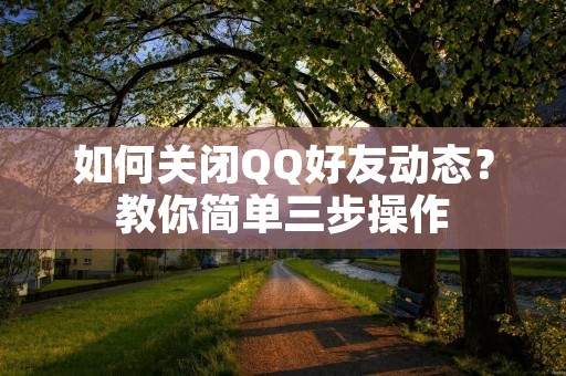 如何关闭QQ好友动态?教你简单三步操作