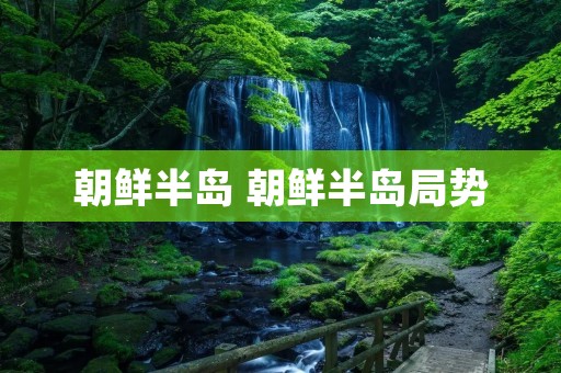 朝鲜半岛 朝鲜半岛局势