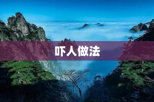 吓人做法:让人惊叹的恐怖把戏 吓人做法:让人惊叹的恐怖把戏
