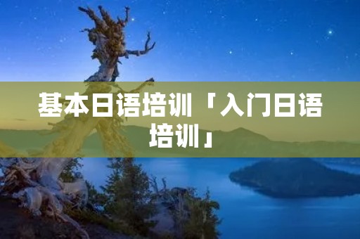 基本日语培训「入门日语培训」