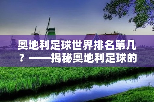 奥地利足球世界排名第几？——揭秘奥地利足球的崛起