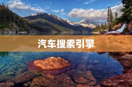 汽车搜索引擎:让您轻松找到心仪的座驾 汽车搜索引擎:让您轻松找到心仪的座驾