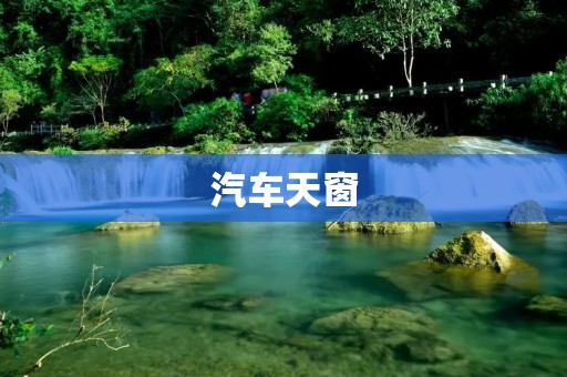 汽车天窗：让驾驶更加愉悦的体验