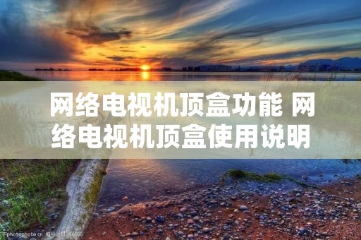 网络电视机顶盒功能 网络电视机顶盒使用说明