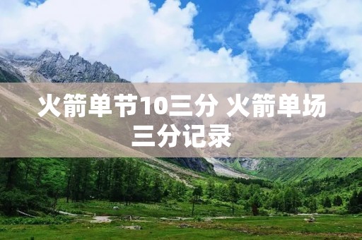 火箭单节10三分 火箭单场三分记录