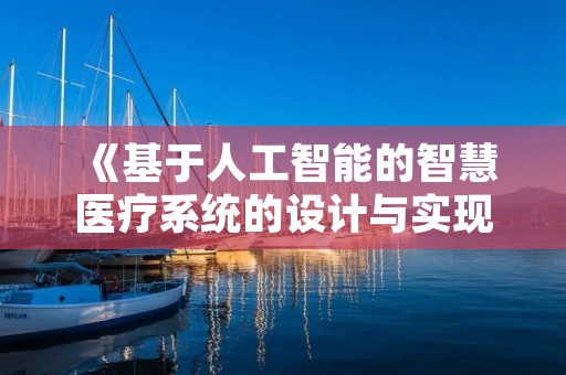 《基于人工智能的智慧医疗系统的设计与实现》结题报告