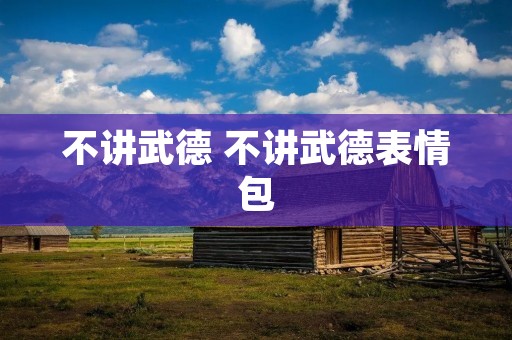 不讲武德 不讲武德表情包 不讲武德 不讲武德表情包