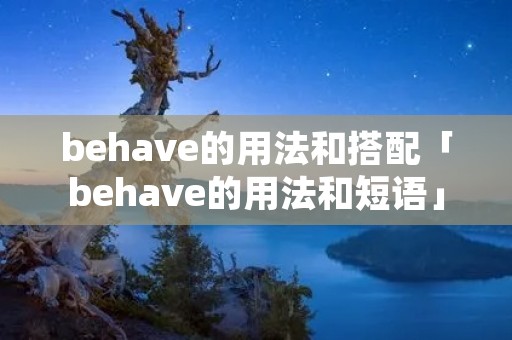 behave的用法和搭配「behave的用法和短语」