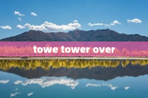 towe tower over
