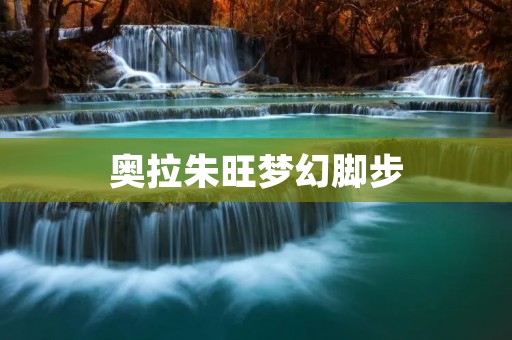 奥拉朱旺梦幻脚步：一场穿越时空的奇幻之旅