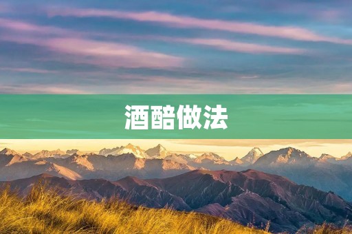 酒醅做法:如何自制美味的酒醅 酒醅做法:如何自制美味的酒醅