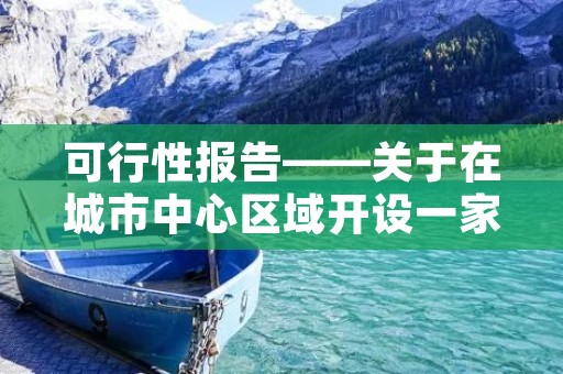可行性报告——关于在城市中心区域开设一家咖啡厅的研究