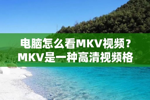 电脑怎么看MKV视频?MKV是一种高清视频格式,它采用了开放的容器格式,可以容纳多种编码格式的音频和视频,因此在网络上非常流行。然而,有些用户可能会遇到无法在电脑上播放MKV视频的问题。本文将详细介绍如何在电脑上播放MKV视频。