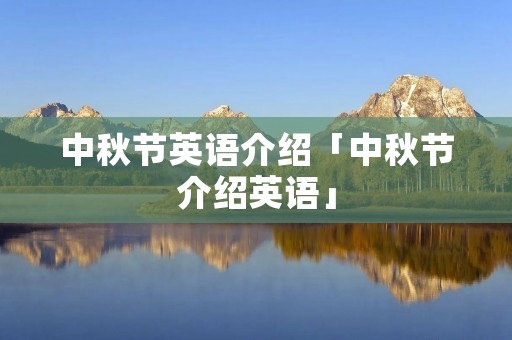 中秋节英语介绍「中秋节介绍英语」 中秋节英语介绍「中秋节介绍英语」