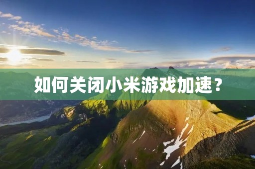 如何关闭小米游戏加速?