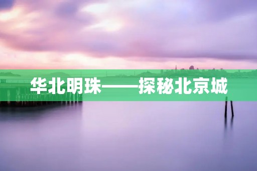 华北明珠——探秘北京城