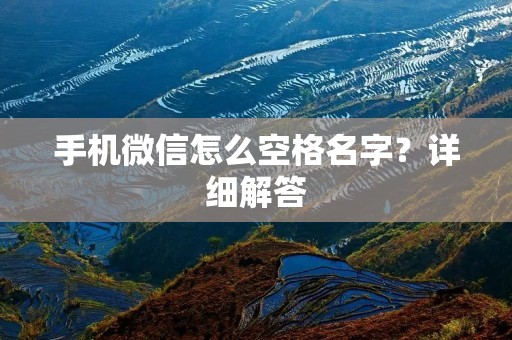 手机微信怎么空格名字?详细解答