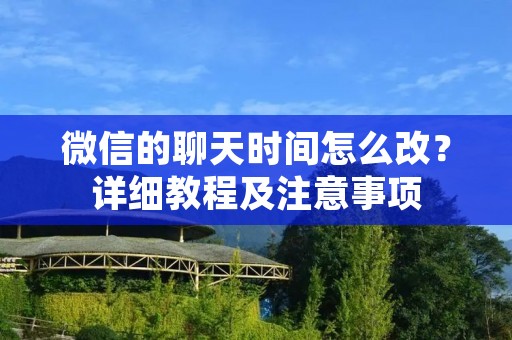 微信的聊天时间怎么改?详细教程及注意事项