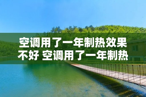 空调用了一年制热效果不好 空调用了一年制热效果不好怎么办 空调用了一年制热效果不好 空调用了一年制热效果不好怎么办