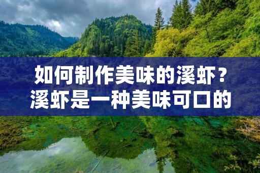 如何制作美味的溪虾?溪虾是一种美味可口的海鲜,其肉质鲜美,肉质细嫩。溪虾的营养价值也非常高,含有大量的蛋白质、维生素和矿物质。而如何制作出美味可口的溪虾呢?下面,我们就来一起看看溪虾的做法。 如何制作美味的溪虾?溪虾是一种美味可口的海鲜,其肉质鲜美,肉质细嫩。溪虾的营养价值也非常高,含有大量的蛋白质、维生素和矿物质。而如何制作出美味可口的溪虾呢?下面,我们就来一起看看溪虾的做法。