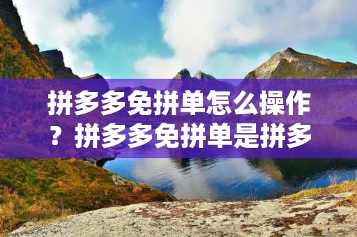 拼多多免拼单怎么操作?拼多多免拼单是拼多多平台的一项优惠活动,用户可以通过参与活动免费获得商品,但是操作方式对于初次使用拼多多的用户来说可能比较陌生。下面我将为大家详细介绍拼多多免拼单的操作步骤。
