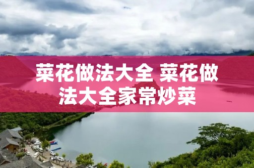 菜花做法大全 菜花做法大全家常炒菜