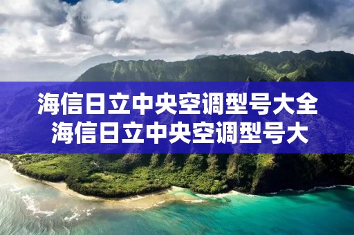 海信日立中央空调型号大全 海信日立中央空调型号大全及价格 海信日立中央空调型号大全 海信日立中央空调型号大全及价格