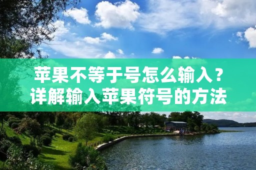 苹果不等于号怎么输入?详解输入苹果符号的方法