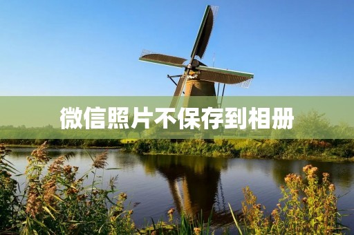 微信照片不保存到相册:解决方法分享