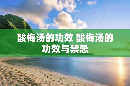 酸梅汤的功效 酸梅汤的功效与禁忌