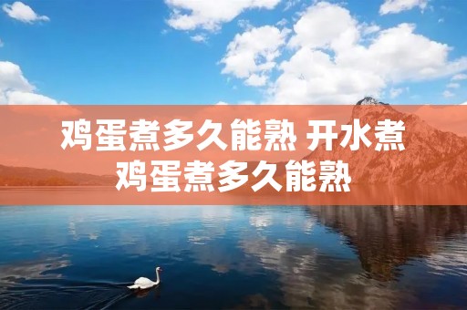鸡蛋煮多久能熟 开水煮鸡蛋煮多久能熟