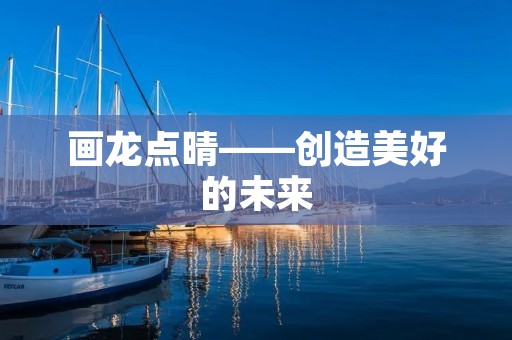 画龙点晴——创造美好的未来 画龙点晴——创造美好的未来