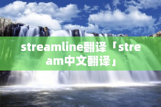 streamline翻译「stream中文翻译」 streamline翻译「stream中文翻译」