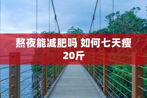 熬夜能减肥吗 如何七天瘦20斤