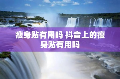 瘦身贴有用吗 抖音上的瘦身贴有用吗