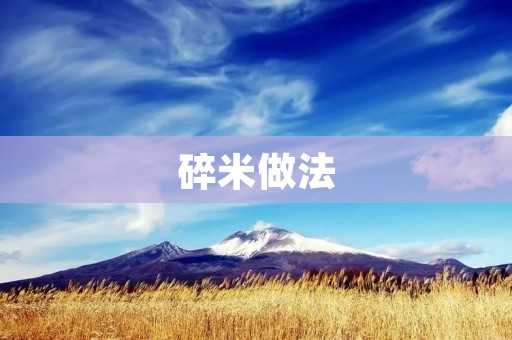碎米做法：让剩饭变身美食