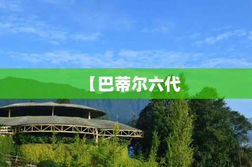 【巴蒂尔六代:探索未来的创新之路】 【巴蒂尔六代:探索未来的创新之路】